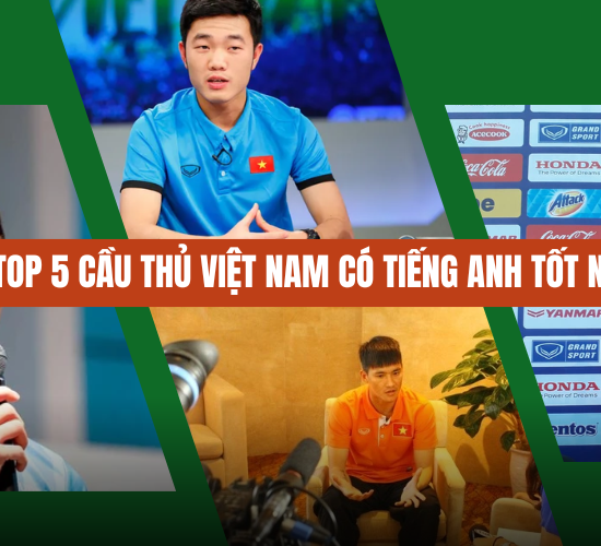 Tổng hợp 5 cầu thủ Việt Nam có trình độ Tiếng Anh tốt nhất